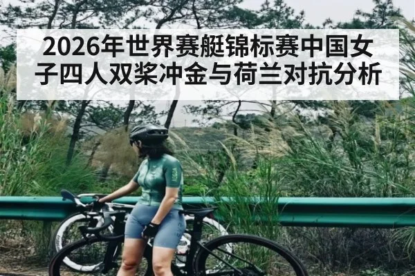 2026年世界赛艇锦标赛中国女子四人双桨冲金与荷兰对抗分析 - kaiyun